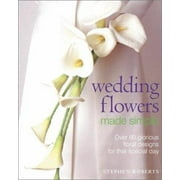 Wedding Flowers Made Simple: Over 80 Glorious Designs for that Special Day [Paperback - Used]