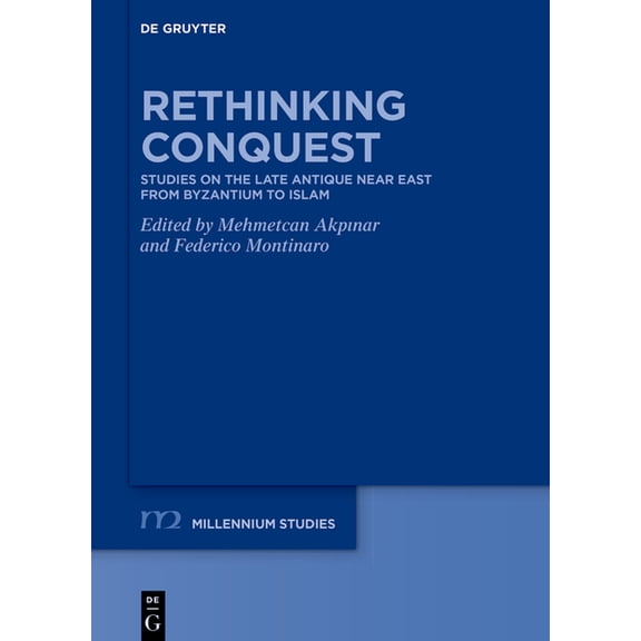 Millennium-Studien / Millennium Studies Rethinking Conquest: Studies on the Late Antique Near East from Byzantium to Islam, Book 116, (Hardcover)
