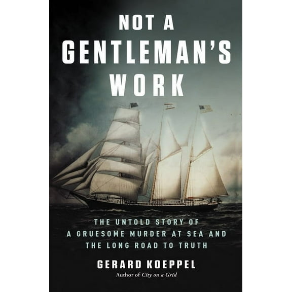 Not a Gentleman's Work: The Untold Story of a Gruesome Murder at Sea and the Long Road to Truth, (Hardcover)
