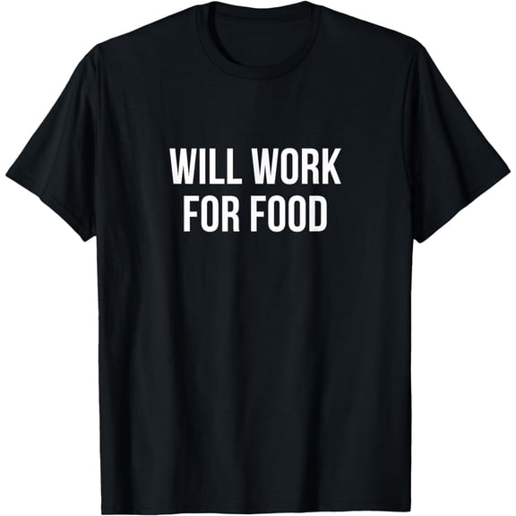 Will Work For Food -T-Shirt