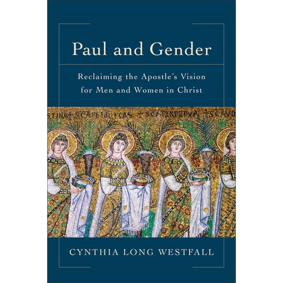 Paul and Gender: Reclaiming the Apostle's Vision for Men and Women in Christ, (Paperback)