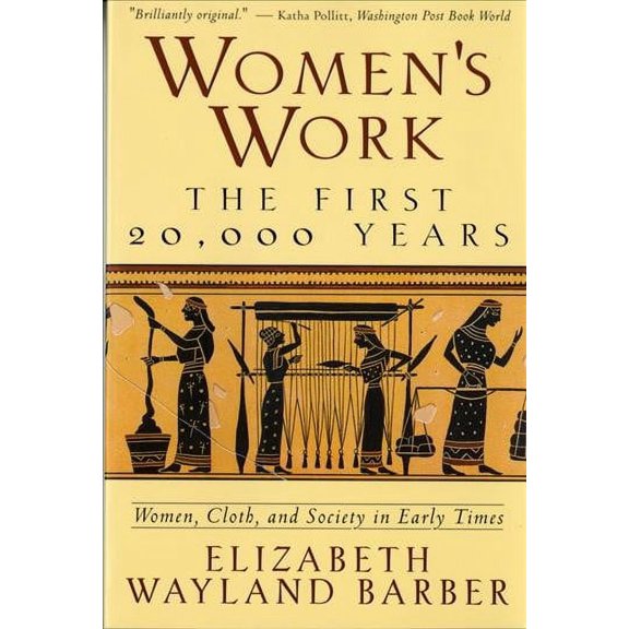 Pre-Owned Women's Work : The First 20,000 Years : Women, Cloth, and Society in Early Times, Paperback by Barber, Elizabeth Wayland, ISBN 0393313484, ISBN-13 9780393313482