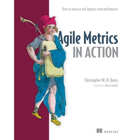Pre-Owned Agile Metrics in Action: How to Measure and Improve Team Performance (Paperback) 1617292486 9781617292484
