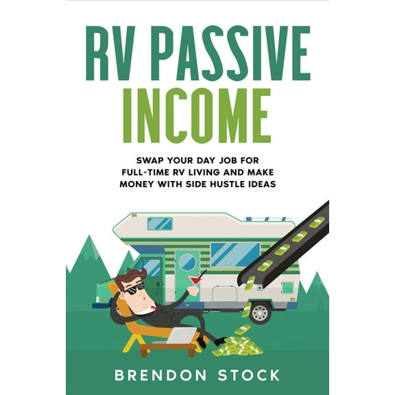 RV Passive Income: Swap Your Day Job for Full-Time RV Living and Make Money with Side Hustle Ideas, (Paperback)