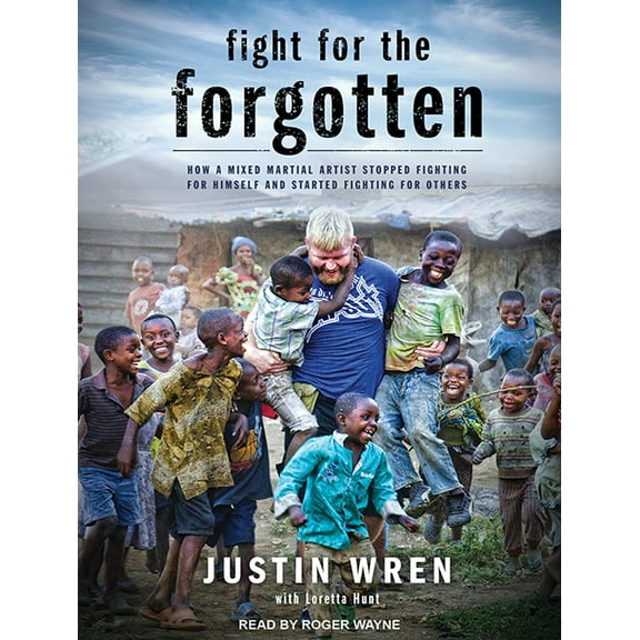 Fight for the Forgotten: How a Mixed Martial Artist Stopped Fighting for Himself and Started Fighting for Others (Audiobook)
