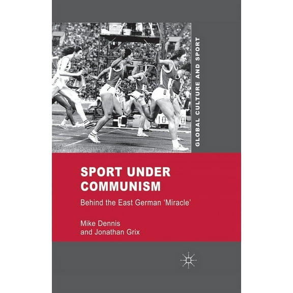 Global Culture and Sport Sport Under Communism: Behind the East German 'Miracle', (Paperback)