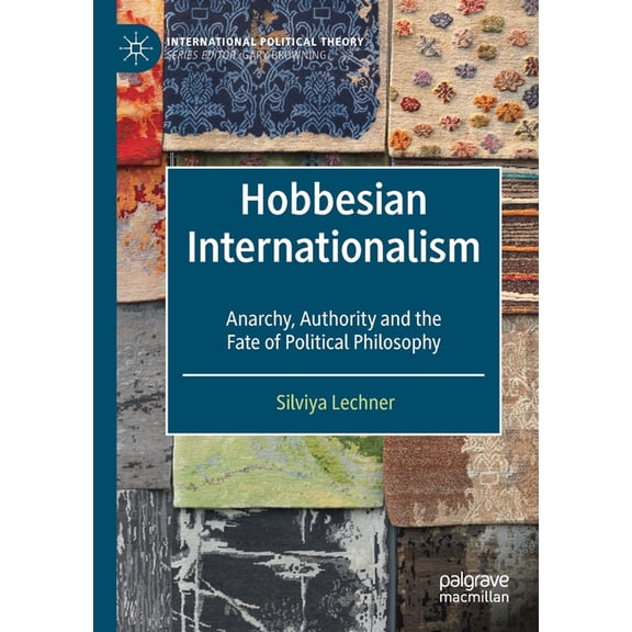 International Political Theory Hobbesian Internationalism: Anarchy, Authority and the Fate of Political Philosophy, (Paperback)