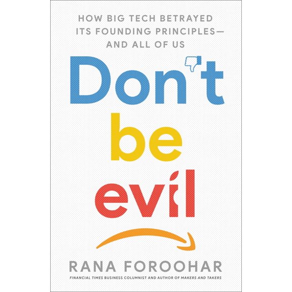 Pre-Owned Don't Be Evil: How Big Tech Betrayed Its Founding Principles -- And All of Us (Hardcover) 1984823981 9781984823984