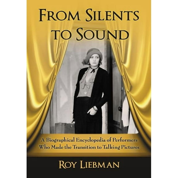 From Silents to Sound: A Biographical Encyclopedia of Performers Who Made the Transition to Talking Pictures (Paperback)
