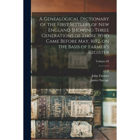 A Genealogical Dictionary of the First Settlers of New England Showing Three Generations of Those who Came Before May, 1, (Paperback)