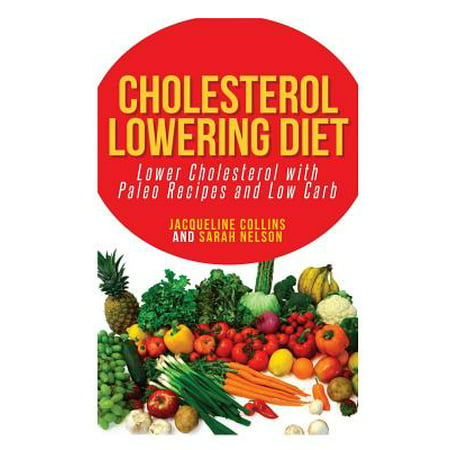 Cholesterol Lowering Diet : Lower Cholesterol with Paleo Recipes and Low (Best Foods To Eat To Lower Cholesterol Fast)