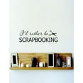 thumbnail image 1 of Vinyl Wall Decal Sticker : I'd Rather Be Scrapbooking Image Quote Bedroom Bathroom Living Room Picture Art Peel & Stick Mural Size: 10 Inches X 20 Inches -, 1 of 2