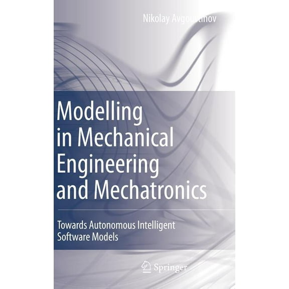 Modelling in Mechanical Engineering and Mechatronics: Towards Autonomous Intelligent Software Models, (Hardcover)