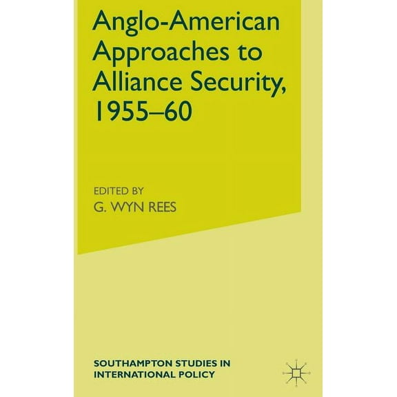 Southampton Studies in International Pol Anglo-American Approaches to Alliance Security, 1955-60, (Hardcover)