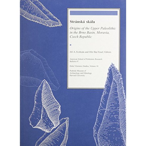 Stránská skála: Origins of the Upper Paleolithic in the Brno Basin, Moravia, Czech Republic (American School of Prehistoric Research Bulletins)