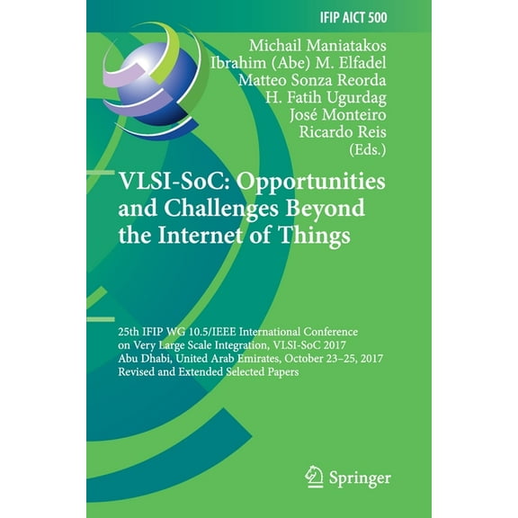 IFIP Advances in Information and Communi Vlsi-Soc: Opportunities and Challenges Beyond the Internet of Things: 25th Ifip Wg 10.5/IEEE International Conference on, Book 500, (Paperback)