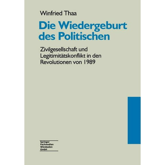 Die Wiedergeburt Des Politischen: Zivilgesellschaft Und Legitimitätskonflikt in Den Revolutionen Von 1989, (Paperback)