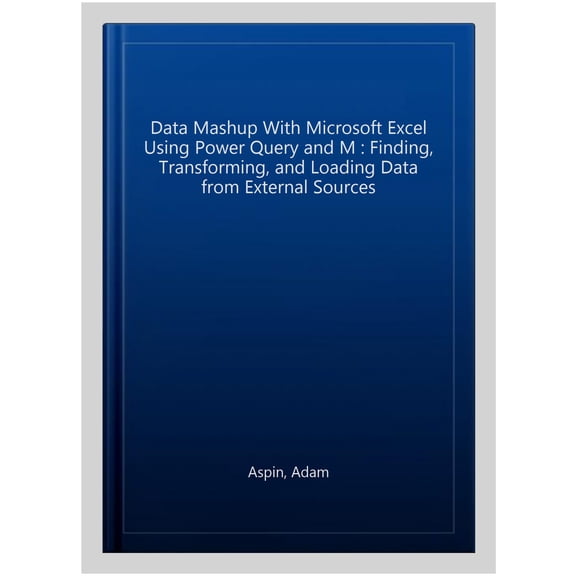 Pre-Owned Data Mashup with Microsoft Excel Using Power Query and M: Finding, Transforming, and Loading Data from External Sources (Paperback)