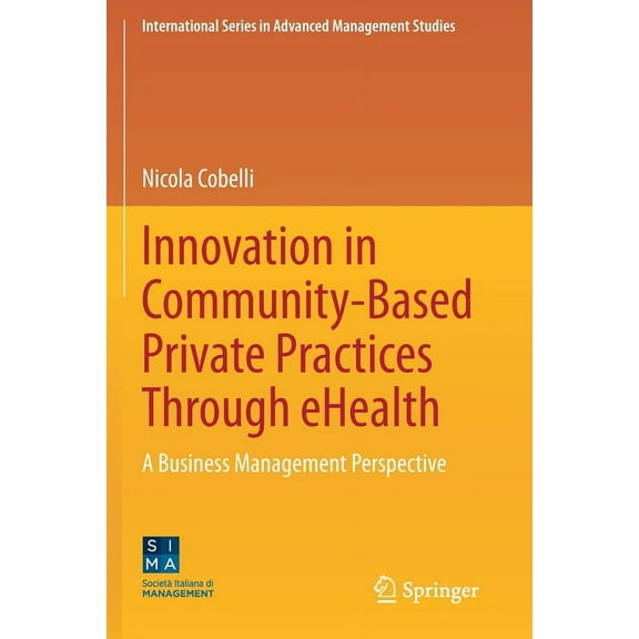 International Advanced Management Studie Innovation in Community-Based Private Practices Through Ehealth: A Business Management Perspective, (Paperback)