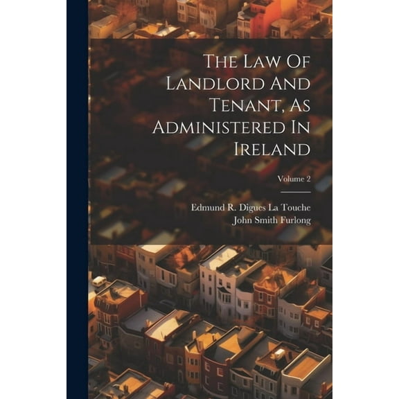 The Law Of Landlord And Tenant, As Administered In Ireland; Volume 2, (Paperback)