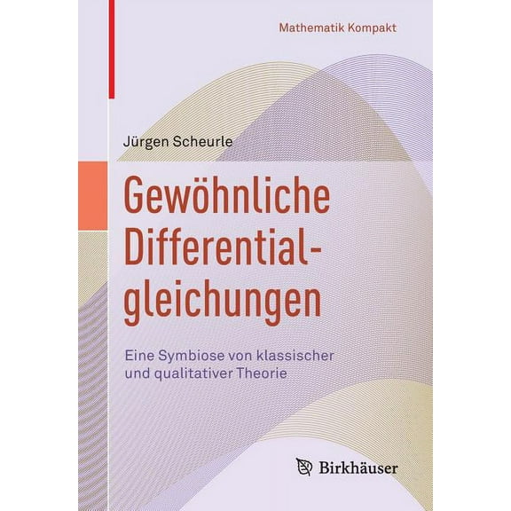 Mathematik Kompakt GewÃ¶hnliche Differentialgleichungen: Eine Symbiose Von Klassischer Und Qualitativer Theorie, (Paperback)