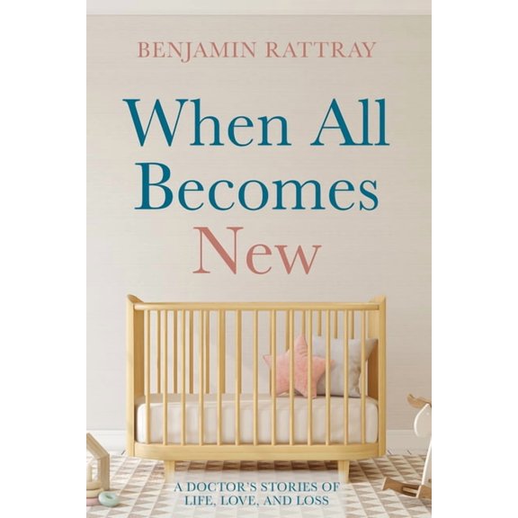 When All Becomes New: A Doctor's Stories of Life, Love, and Loss, (Hardcover)