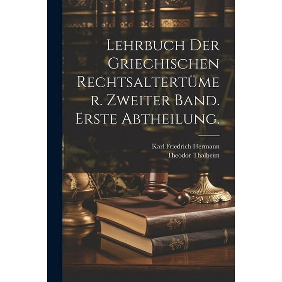 Lehrbuch der Griechischen Rechtsaltertümer. Zweiter Band. Erste Abtheilung. (Paperback)