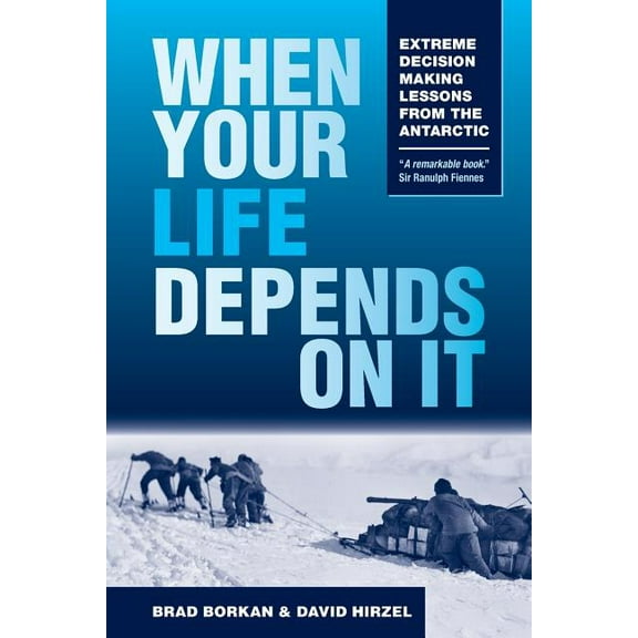 When Your Life Depends on It: Extreme Decision Making Lessons from the Antarctic, (Paperback)