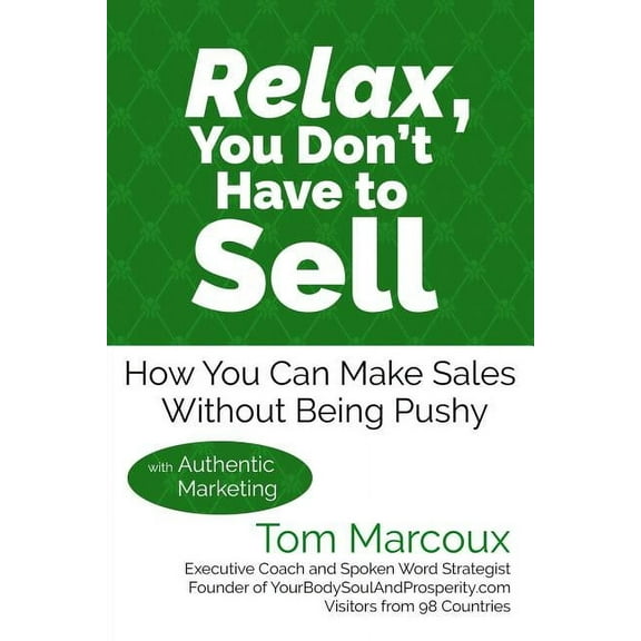 Relax, You Don't Have to Sell: How You Can Make Sales Without Being Pushy ... with Authentic Marketing, (Paperback)