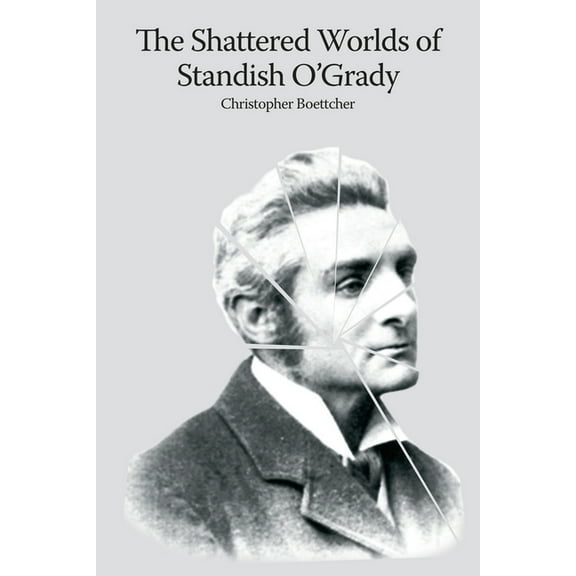 The shattered worlds of Standish O'Grady : An Irish life in writing (Hardcover)