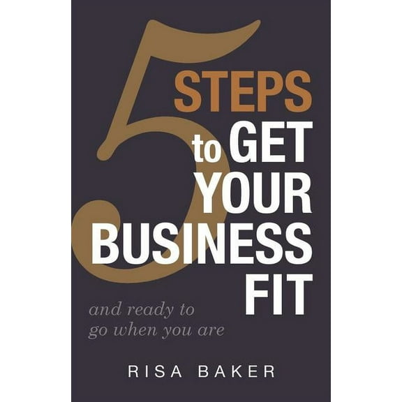 5 Tips to Get Your Business Fit: And Ready to Go When You Are (Paperback)