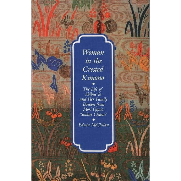 Woman in the Crested Kimono: The Life of Shibue IO and Her Family Drawn from Mori Ogai's Shibue Chusai, (Paperback)