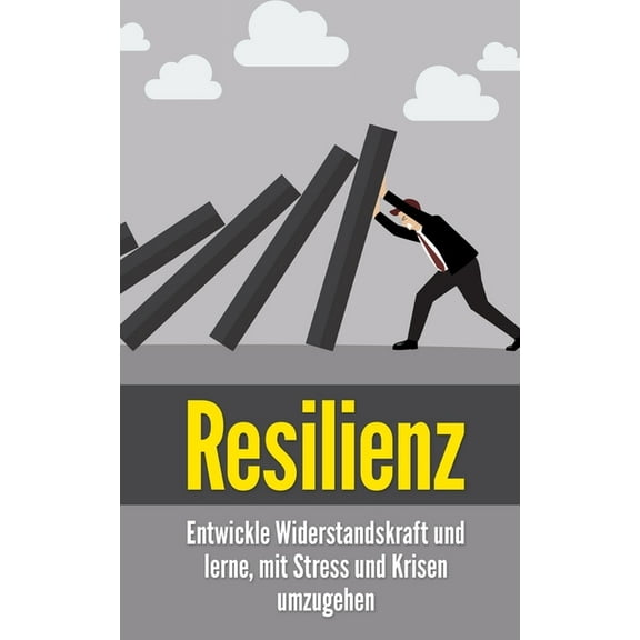 Resilienz : Entwickle Widerstandskraft und lerne, mit Stress und Krisen umzugehen (Paperback)