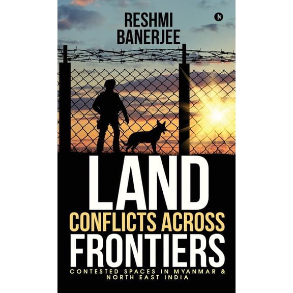 Land Conflicts Across Frontiers: Contested Spaces in Myanmar & North East India, (Hardcover)
