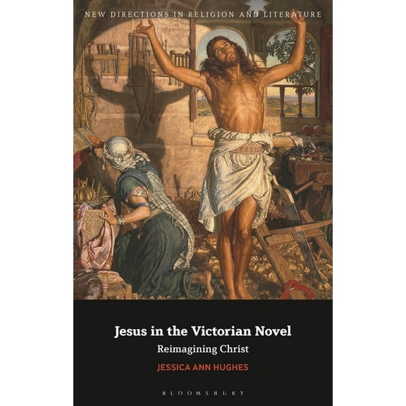 New Directions in Religion and Literatur Jesus in the Victorian Novel: Reimagining Christ, (Hardcover)