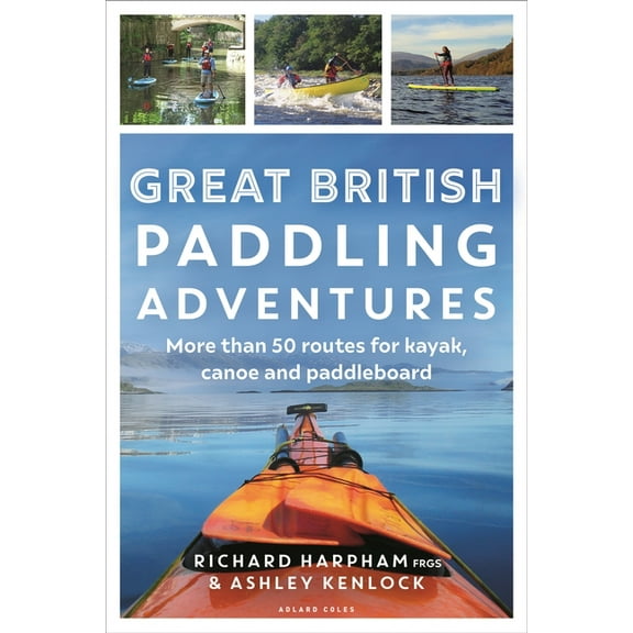 Great British Paddling Adventures: More Than 50 Routes for Kayak, Canoe and Paddleboard, (Paperback)