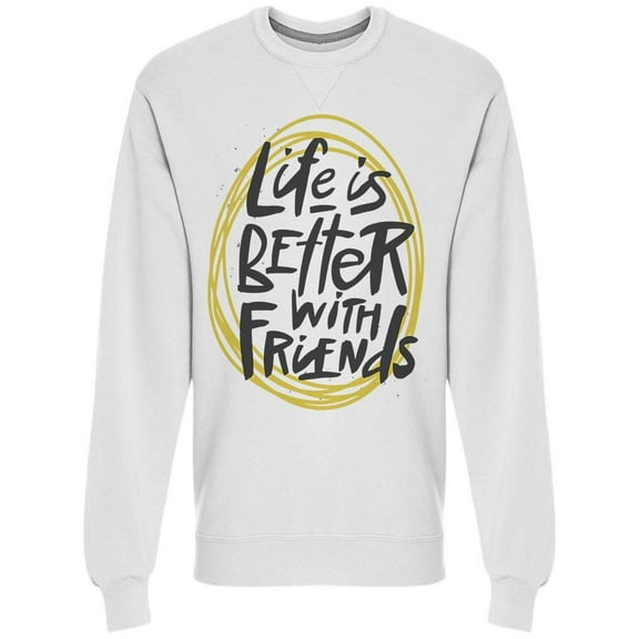 Life Better With Friends Graphic Sweatshirt Men -Image by Shutterstock, Male x-Large