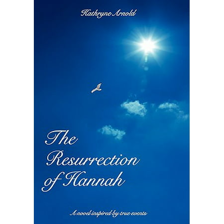 The Resurrection of Hannah : A Novel Inspired by True