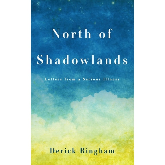 North Of Shadowlands: Letters From a Serious Illness, (Paperback)