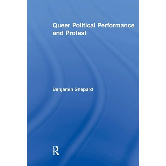 Routledge Advances in Sociology Queer Political Performance and Protest, (Paperback)