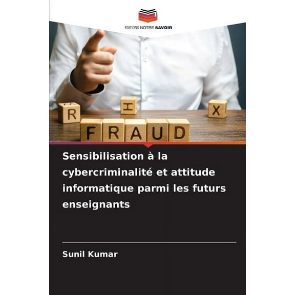 Sensibilisation Ã  la cybercriminalitÃ© et attitude informatique parmi les futurs enseignants, (Paperback)