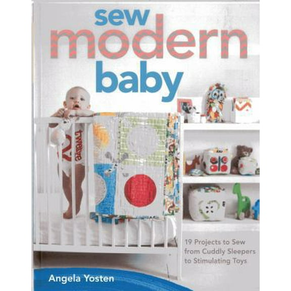 Pre-Owned Sew Modern Baby: 19 Projects to Sew from Cuddly Sleepers to Stimulating Toys (Paperback) 1607057352 9781607057352