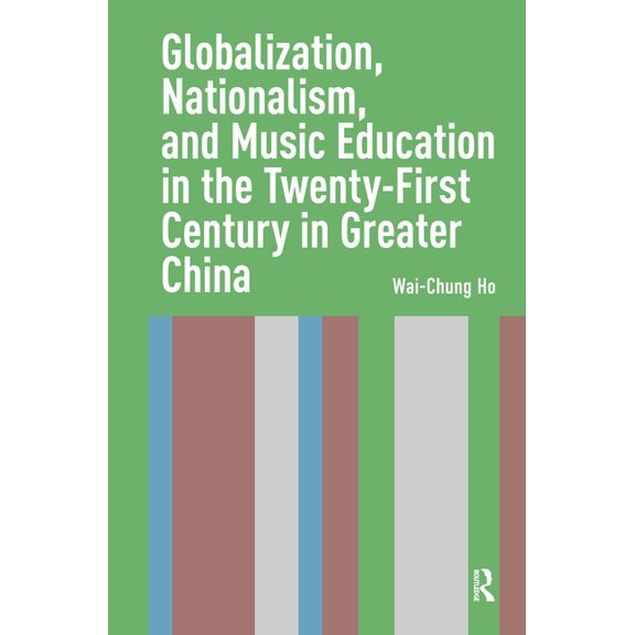 Globalization, Nationalism, and Music Education in the Twenty-First Century in Greater China, (Hardcover)