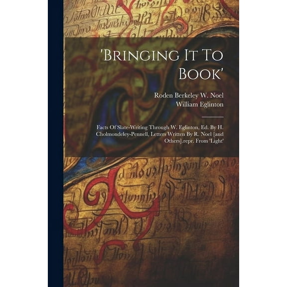 bringing It To Book': Facts Of Slate-writing Through W. Eglinton, Ed. By H. Cholmondeley-pennell, Letters Written By R., (Paperback)