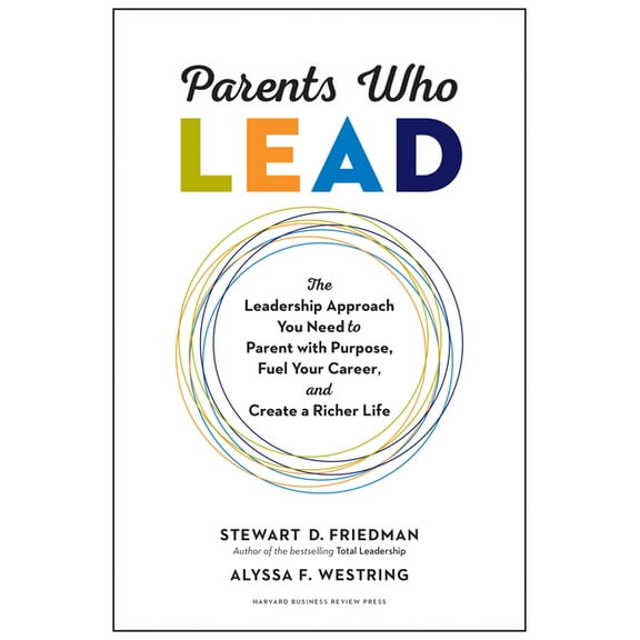 Parents Who Lead: The Leadership Approach You Need to Parent with Purpose, Fuel Your Career, and Create a Richer Life, (Hardcover)