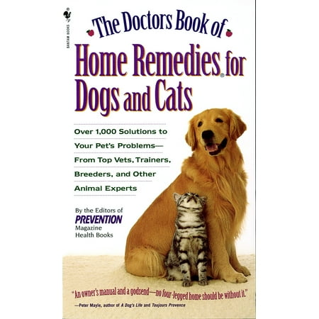 The Doctors Book of Home Remedies for Dogs and Cats : Over 1,000 Solutions to Your Pet's Problems - From Top Vets, Trainers, Breeders, and Other Animal (Best Over The Counter Remedy For Constipation)