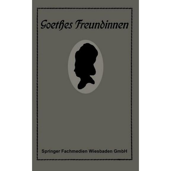 Goethes Freundinnen: Briefe Zu Ihrer Charakteristik, (Paperback)