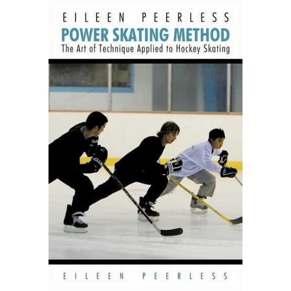 Eileen Peerless Power Skating Method : The Art of Technique Applied to Hockey Skating