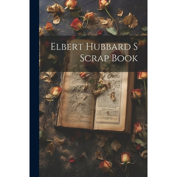 Elbert Hubbard S Scrap Book, (Paperback)