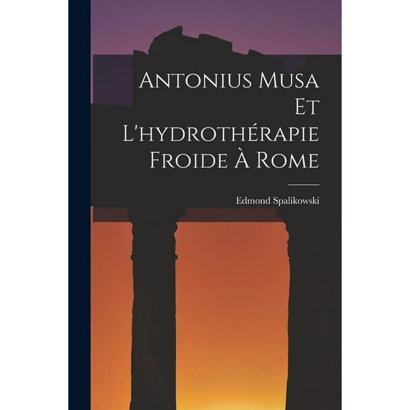 Antonius Musa Et L'hydrothÃ©rapie Froide Ã Rome, (Paperback)